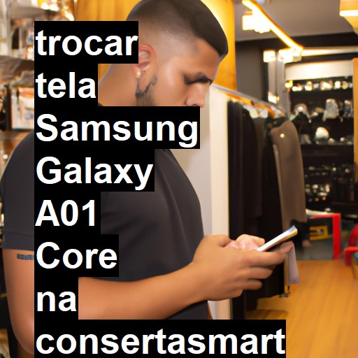 TROCAR TELA SAMSUNG GALAXY A01 CORE | Veja o preço