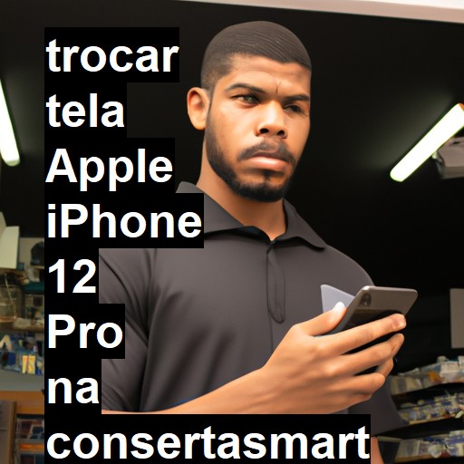 TROCAR TELA APPLE IPHONE 12 PRO | Veja o preço