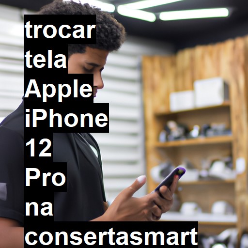 TROCAR TELA APPLE IPHONE 12 PRO | Veja o preço