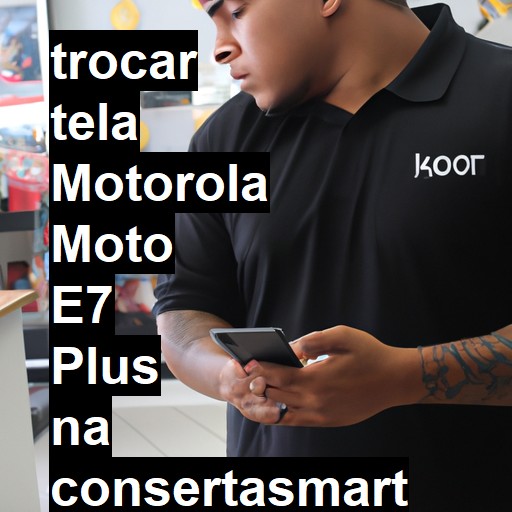 TROCAR TELA MOTOROLA MOTO E7 PLUS | Veja o preço