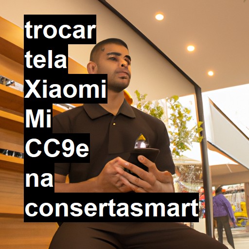 TROCAR TELA XIAOMI MI CC9E | Veja o preço