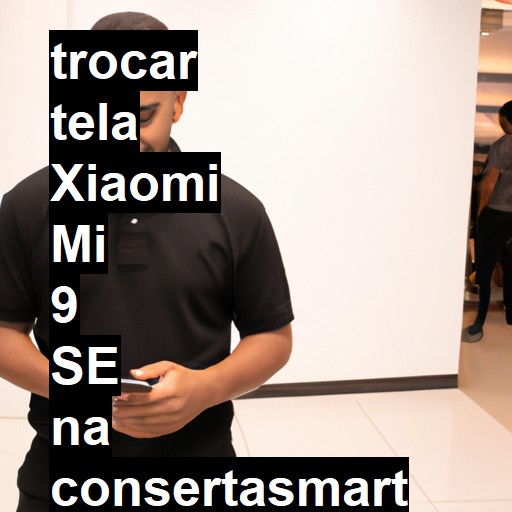 TROCAR TELA XIAOMI MI 9 SE | Veja o preço