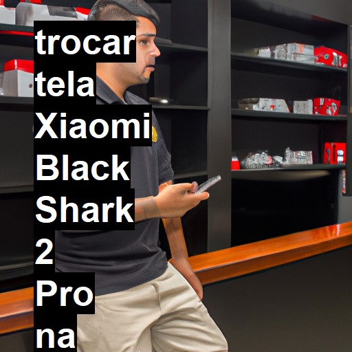 TROCAR TELA XIAOMI BLACK SHARK 2 PRO | Veja o preço