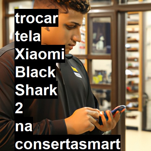 TROCAR TELA XIAOMI BLACK SHARK 2 | Veja o preço