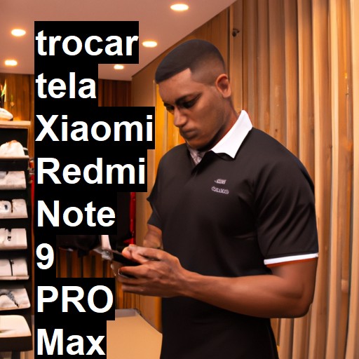 TROCAR TELA XIAOMI REDMI NOTE 9 PRO MAX | Veja o preço