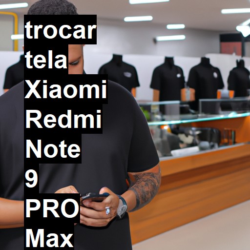 TROCAR TELA XIAOMI REDMI NOTE 9 PRO MAX | Veja o preço