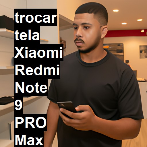 TROCAR TELA XIAOMI REDMI NOTE 9 PRO MAX | Veja o preço