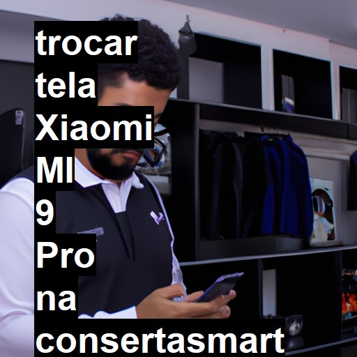 TROCAR TELA XIAOMI MI 9 PRO | Veja o preço