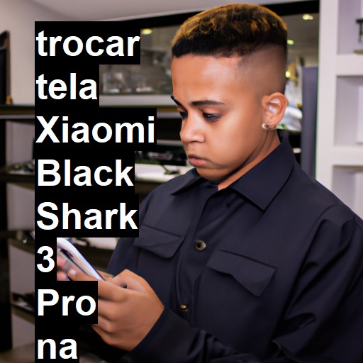 TROCAR TELA XIAOMI BLACK SHARK 3 PRO | Veja o preço