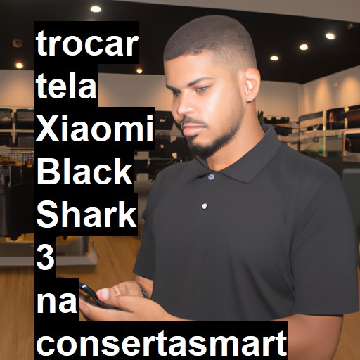 TROCAR TELA XIAOMI BLACK SHARK 3 | Veja o preço