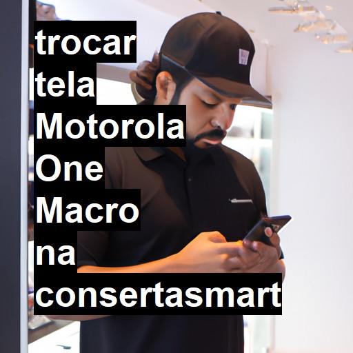 TROCAR TELA MOTOROLA ONE MACRO | Veja o preço