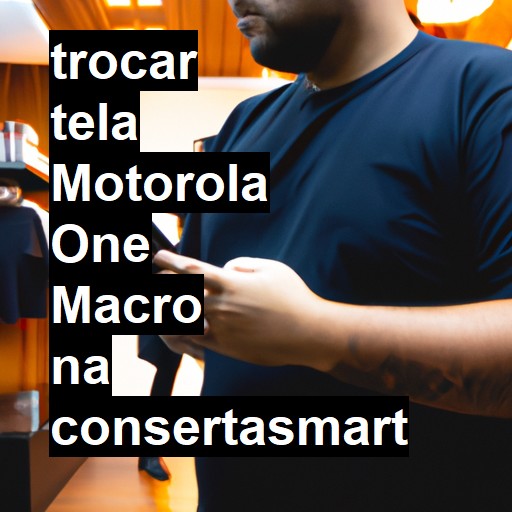 TROCAR TELA MOTOROLA ONE MACRO | Veja o preço