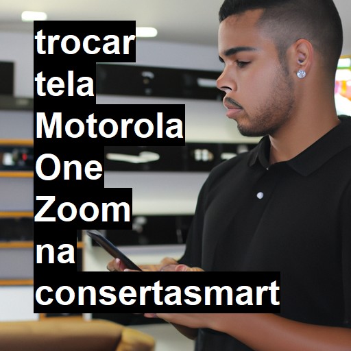 TROCAR TELA MOTOROLA ONE ZOOM | Veja o preço