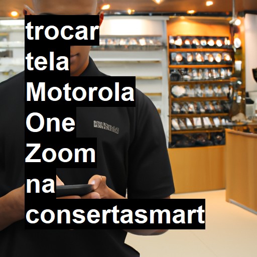 TROCAR TELA MOTOROLA ONE ZOOM | Veja o preço