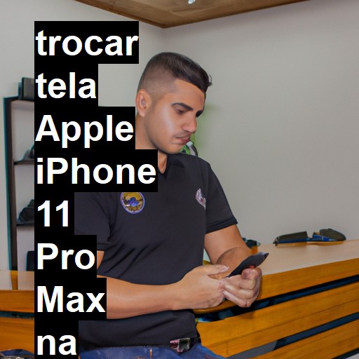 TROCAR TELA APPLE IPHONE 11 PRO MAX | Veja o preço