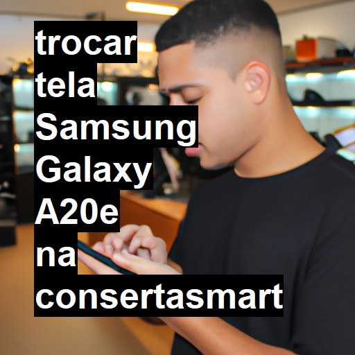 TROCAR TELA SAMSUNG GALAXY A20E | Veja o preço