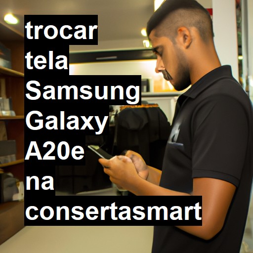 TROCAR TELA SAMSUNG GALAXY A20E | Veja o preço