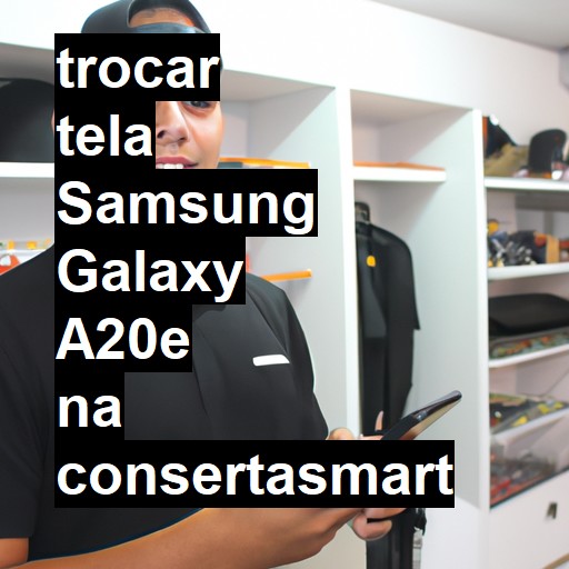 TROCAR TELA SAMSUNG GALAXY A20E | Veja o preço