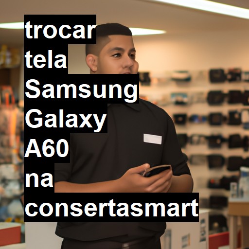 TROCAR TELA SAMSUNG GALAXY A60 | Veja o preço