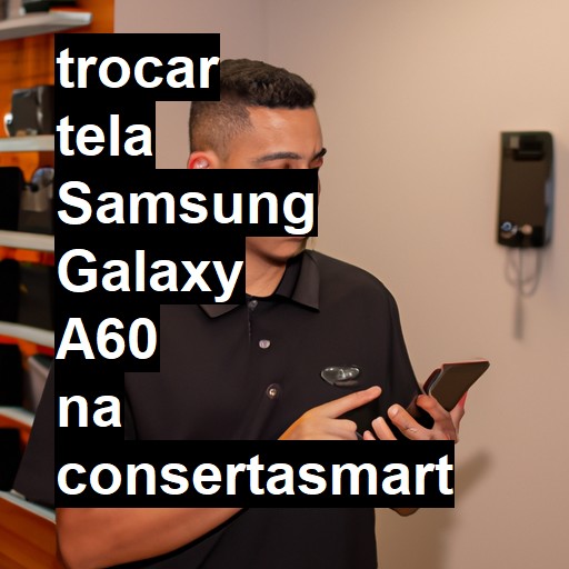 TROCAR TELA SAMSUNG GALAXY A60 | Veja o preço