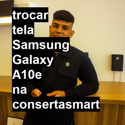 TROCAR TELA SAMSUNG GALAXY A10E | Veja o preço