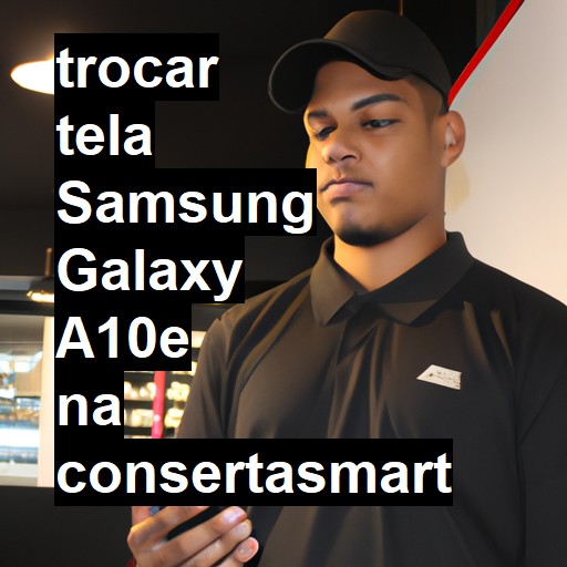 TROCAR TELA SAMSUNG GALAXY A10E | Veja o preço