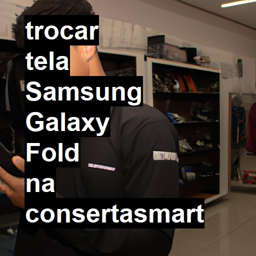 TROCAR TELA SAMSUNG GALAXY FOLD | Veja o preço