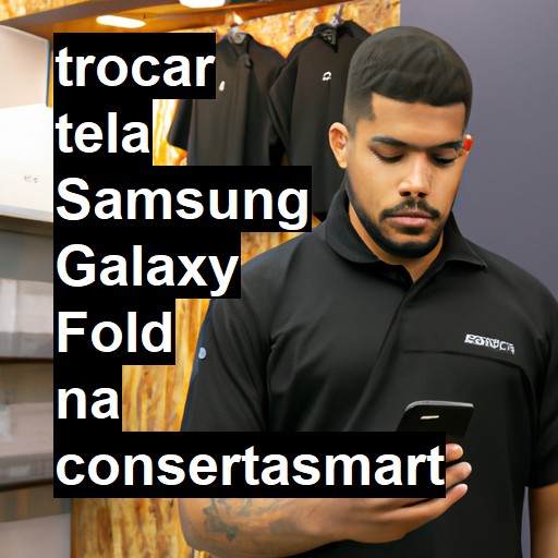 TROCAR TELA SAMSUNG GALAXY FOLD | Veja o preço