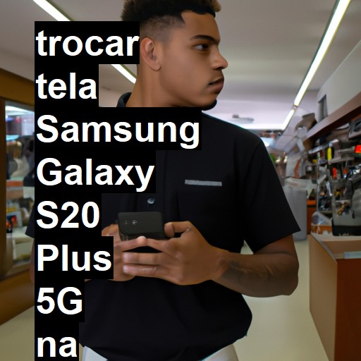 TROCAR TELA SAMSUNG GALAXY S20 PLUS 5G | Veja o preço