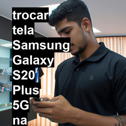 TROCAR TELA SAMSUNG GALAXY S20 PLUS 5G | Veja o preço