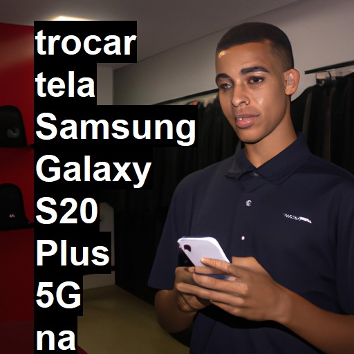 TROCAR TELA SAMSUNG GALAXY S20 PLUS 5G | Veja o preço