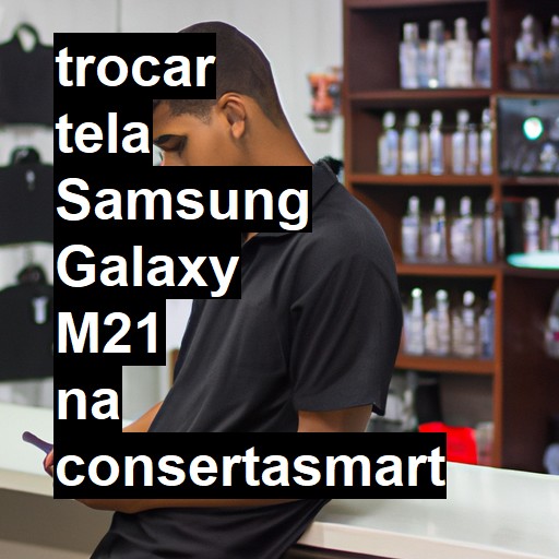 TROCAR TELA SAMSUNG GALAXY M21 | Veja o preço