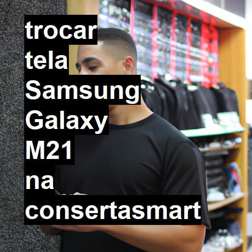 TROCAR TELA SAMSUNG GALAXY M21 | Veja o preço