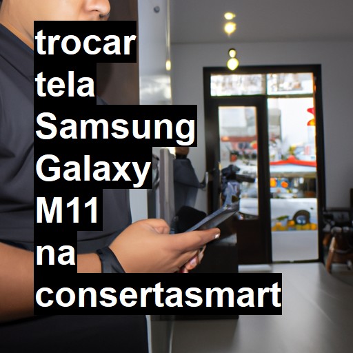 TROCAR TELA SAMSUNG GALAXY M11 | Veja o preço