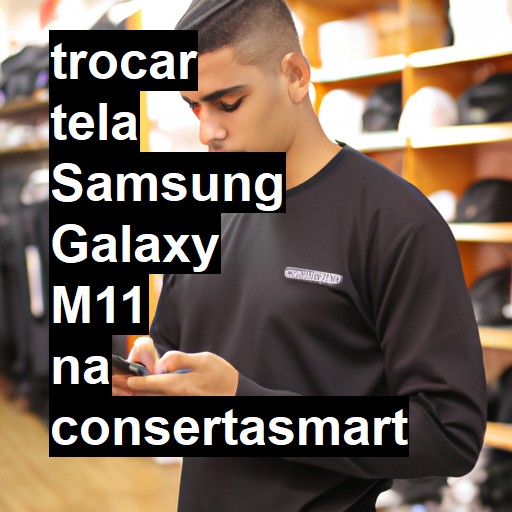 TROCAR TELA SAMSUNG GALAXY M11 | Veja o preço