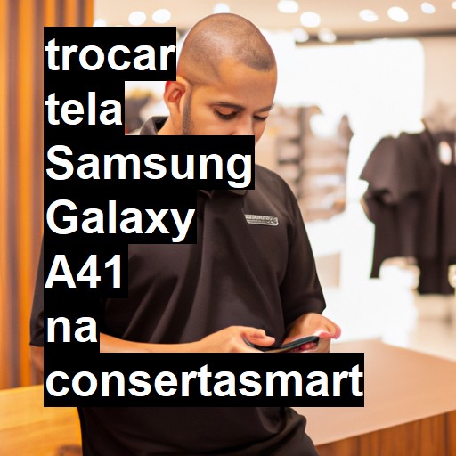 TROCAR TELA SAMSUNG GALAXY A41 | Veja o preço