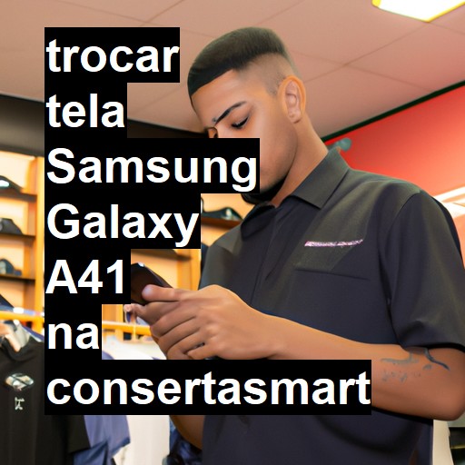 TROCAR TELA SAMSUNG GALAXY A41 | Veja o preço