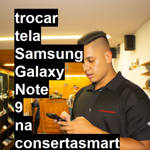 TROCAR TELA SAMSUNG GALAXY NOTE 9 | Veja o preço