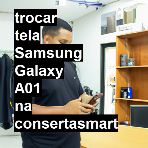 TROCAR TELA SAMSUNG GALAXY A01 | Veja o preço