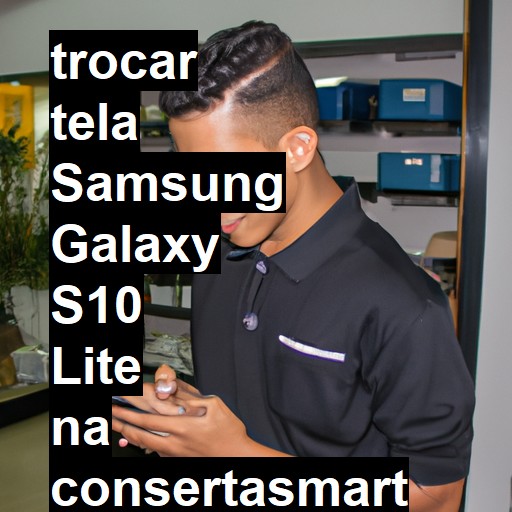 TROCAR TELA SAMSUNG GALAXY S10 LITE | Veja o preço