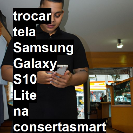 TROCAR TELA SAMSUNG GALAXY S10 LITE | Veja o preço