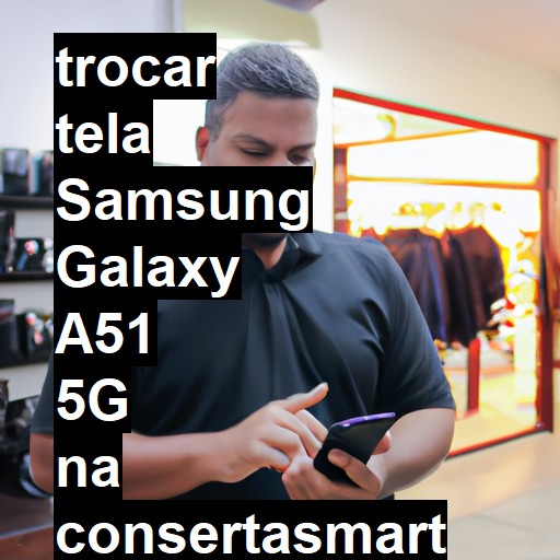 TROCAR TELA SAMSUNG GALAXY A51 5G | Veja o preço