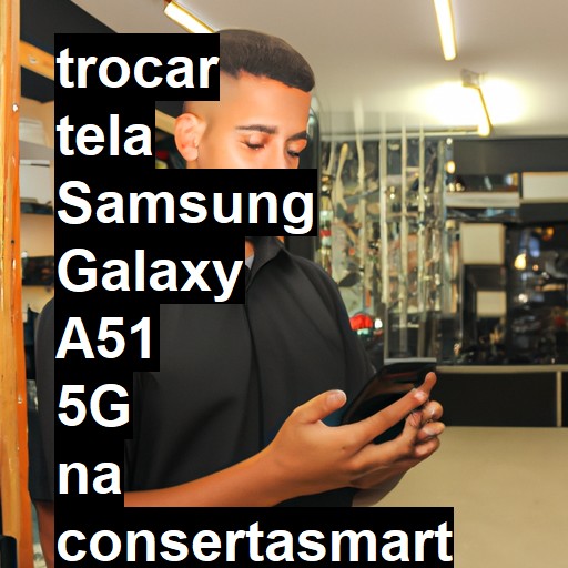 TROCAR TELA SAMSUNG GALAXY A51 5G | Veja o preço