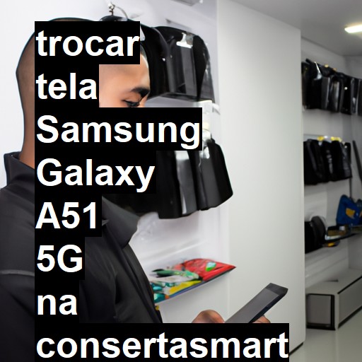 TROCAR TELA SAMSUNG GALAXY A51 5G | Veja o preço