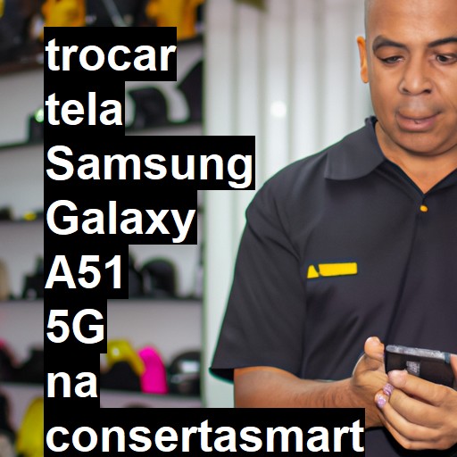 TROCAR TELA SAMSUNG GALAXY A51 5G | Veja o preço