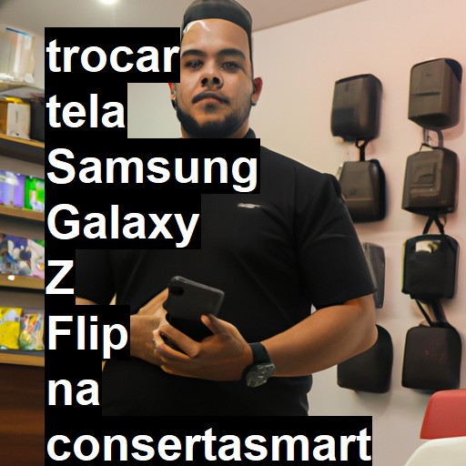 TROCAR TELA SAMSUNG GALAXY Z FLIP | Veja o preço