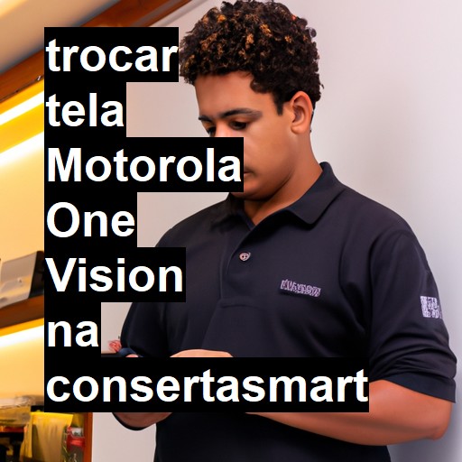 TROCAR TELA MOTOROLA ONE VISION | Veja o preço