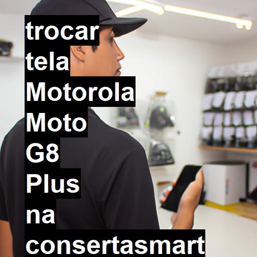 TROCAR TELA MOTOROLA MOTO G8 PLUS | Veja o preço