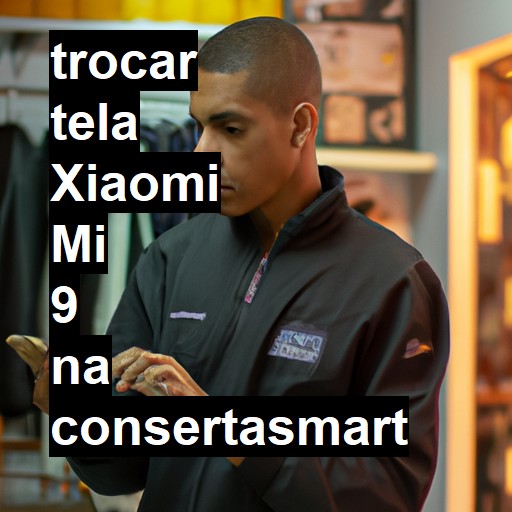 TROCAR TELA XIAOMI MI 9 | Veja o preço