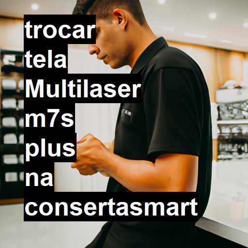 TROCAR TELA MULTILASER M7S PLUS | Veja o preço